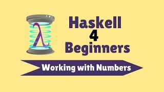 Working with Numbers - Haskell for Beginners (8)