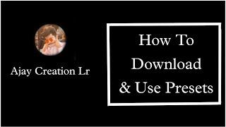 How To Download And Use Presets Of Ajay Creation Lr