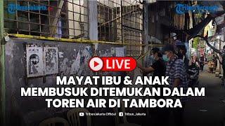 LIVE- Mayat Ibu & Anak Membusuk Ditemukan dalam Toren Air di Tambora, Kondisi Tubuh Penuh Luka