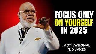 FOCUS ONLY ON YOURSELF IN 2025|| POWAR FULL SPEECH T.D JAKES