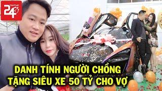 Tiết Lô Danh Tính Ông Chồng Tặng Siêu Xe 50 Tỷ Cho Vợ Gây Sô't MXH - TIN TỨC 24H TV