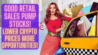 Good Retail Sales Pump Stocks! Lower Crypto Prices More Opportunities!