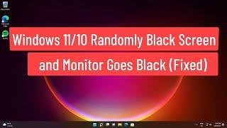 Windows 11/10  Randomly Black Screen and Monitor Goes Black (Fixed)