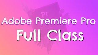 Adobe Premiere Pro Tutorial 2019 -  FULL CLASS!!!  (for Absolute Beginners)