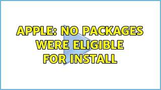 Apple: No packages were eligible for install (2 Solutions!!)