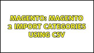 Magento: Magento 2 Import categories using csv (2 Solutions!!)