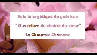 Soin énergétique de guérison - "Ouverture du chakra du cœur"- La chouette chamane