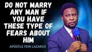 DO NOT MARRY ANY MAN IF YOU HAVE THESE TYPES OF FEARS ABOUT HIM - FEMI LAZARUS