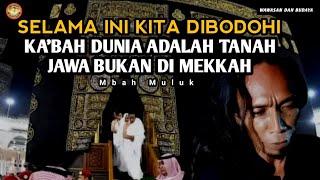 KA'BAH DUNIA ADALAH TANAH JAWA BUKAN DI MEKKAH - MBAH MULUK TERBARU