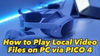 How to play local video files on PC via the PICO 4 VR headset