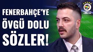 Yağız Sabuncuoğlu'ndan Fenerbahçe'nin Transfer Politikasına Övgü Dolu Sözler!