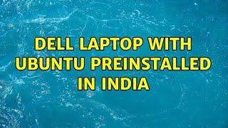 Ubuntu: Dell laptop with Ubuntu preinstalled in India (6 Solutions!!)