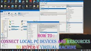 How to connect  Local  PC Devices and Resources to Hyper V Virtual Machine