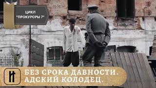 БЕЗ СРОКА ДАВНОСТИ. АДСКИЙ КОЛОДЕЦ. ЦИКЛ "ПРОКУРОРЫ 7". ДОКУМЕНТАЛЬНОЕ КИНО