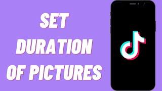 How To Set Duration Of Pictures On Tiktok (Step By Step)