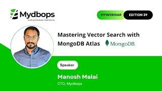 Mastering Vector Search with MongoDB Atlas - Manosh Malai - Mydbops MyWebinar 39