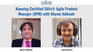 Knowing Certified SAFe® Agile Product Manager (APM) with Shyam Addanki - iZenBridge