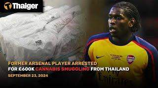 Thailand News : Former Arsenal Player Arrested for £600K Cannabis Smuggling from Thailand