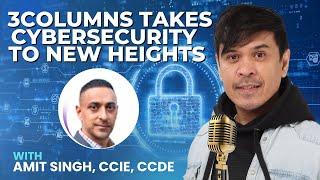 3Columns takes Cybersecurity to New Heights w/ Amit Singh