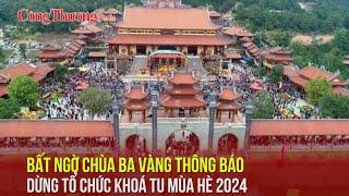 Chùa Ba Vàng bất ngờ dừng khóa tu mùa hè 2024 | Báo Công Thương