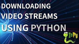 Downloading Video Streams using Python