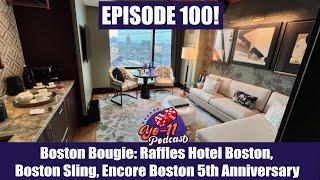 Boston Bougie: Raffles Hotel Boston, Encore Boston 5th Anniversary - Yo-11 Podcast EPISODE 100! (S3)