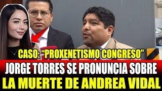 JORGE TORRES SE PRONUNCIA POR MU3RTE DE ANDREA VIDAL CASO: “PROXENETISM0 EN EL CONGRESO”