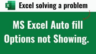 MS Excel auto fill options not showing. solving a problem