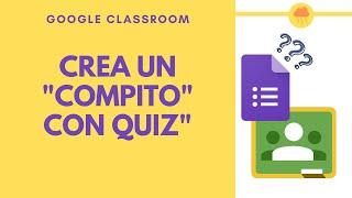 CLASSROOM crea un compito con quiz (MODULI GOOGLE)