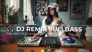  DJ REMIX FULLBASS - TAK KAN PERCAYA LAGI #remix #djviraltiktok #djdropmix #djremix