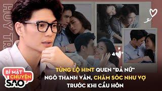 Huy Trần từng TỰ KHUI HINT quen "đả nữ" Ngô Thanh Vân, CHĂM SÓC NHAU như vợ chồng trước khi cầu hôn