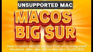 How to Install MacOS Big Sur 11 on an Unsupported Mac, iMac, Mac Pro or Mac Mini in 2011,2012,2013.