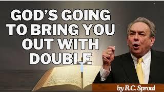 Dare to believe that God’s going to bring you out with double - R.C. Sproul Message