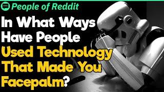 What Ways Have People Used Technology That Made You Facepalm? | People Stories #982