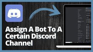 How To Assign A Bot To A Certain Discord Channel Easy Method