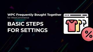 Basic steps for settings - WPC Frequently Bought Together for WooCommerce