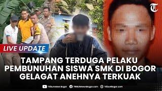 LIVE UPDATE: TAMPANG Terduga Pelaku Pembunuhan Siswa SMK di Bogor, Gelagat Anehnya Terkuak