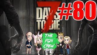 The FGN Crew Plays: 7 Days to Die #80 - Guard Tower Prep