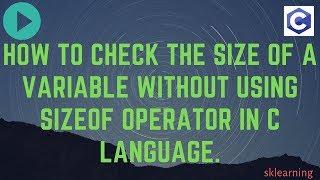 How to check the  size of a variable without using sizeof operator in C language.