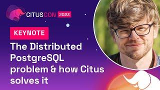 KEYNOTE: The Distributed PostgreSQL Problem & How Citus Solves it | Citus Con 2023