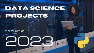 TOP 5 DATA SCIENCE PROJECTS TO BUILD IN 2023 IN PYTHON