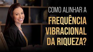 Como alinhar a Frequência Vibracional da Riqueza?