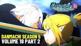 Shifting the Scales of War | DANMACHI Season 5 Part 2 | Volume 18