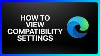 How To View Compatibility Settings In Microsoft Edge Tutorial