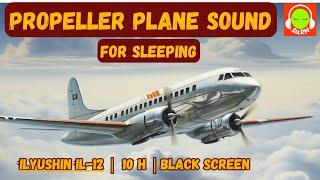 AIRPLANE PROPELLER SOUND FOR SLEEPING | ILYUSHIN-IL-12 | BROWN NOISE | NO ADS IN THE MIDDLE #10H️