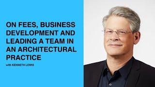 428: On Fees, Business Development, & Leading a Team in an Architectural Practice with Kenneth Lewis