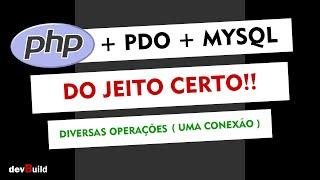 PHP + PDO + MYSQL: Do jeito certo! Diversas operações (uma conexão)