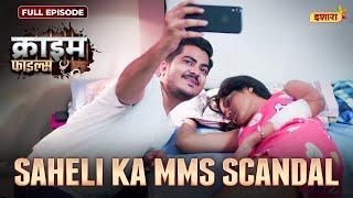 Saheli Ka MMS Scandal | Crime Files - FULL EPISODE | नई कहानी | Ravi Kishan | Ishara