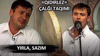 «QIDIRLEZ» ÇALĞI TAQIMI: YIRLA, SAZIM