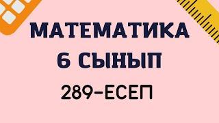 Математика 6 сынып 289-есеп